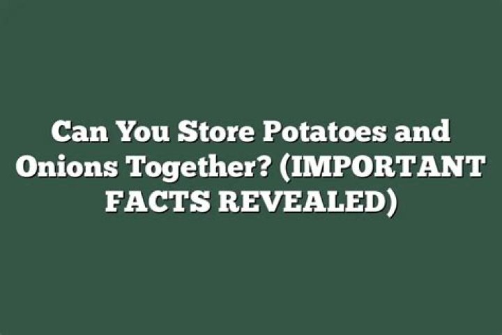 Can you store potatoes and onions together?