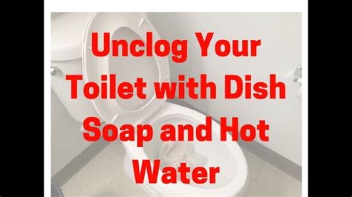 Will dish soap and hot water unclog a toilet?